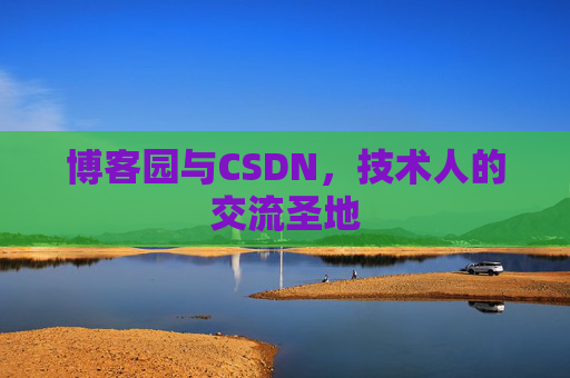 博客园与CSDN,技术人的交流圣地